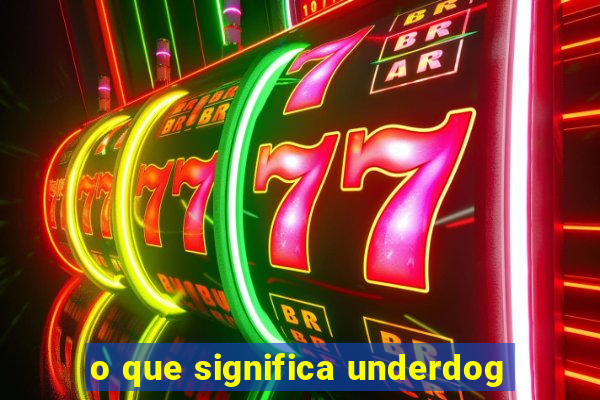 o que significa underdog